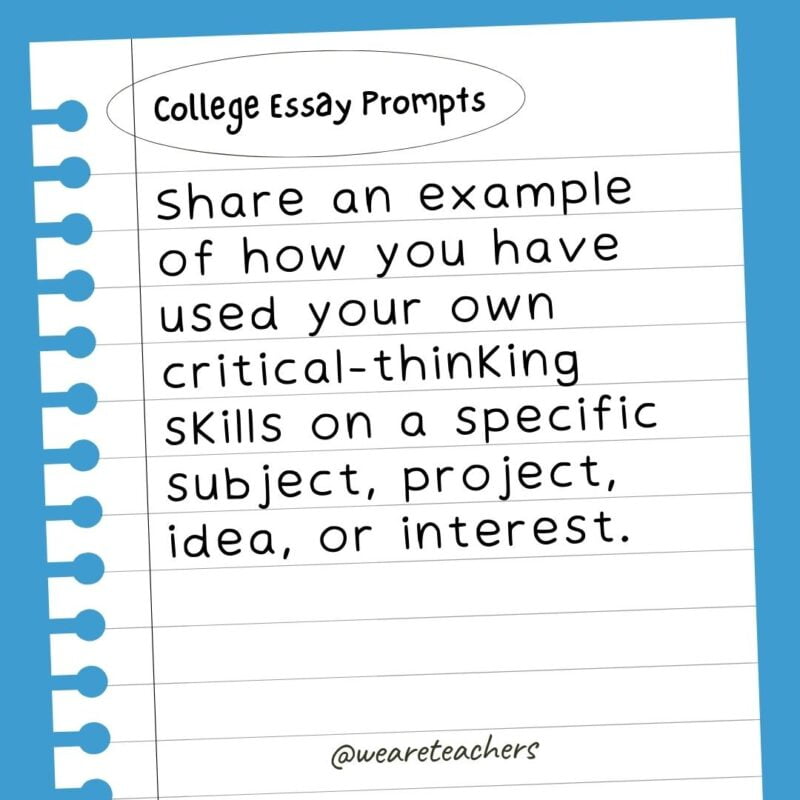 Share an example of how you have used your own critical-thinking skills on a specific subject, project, idea, or interest.- college essay prompts