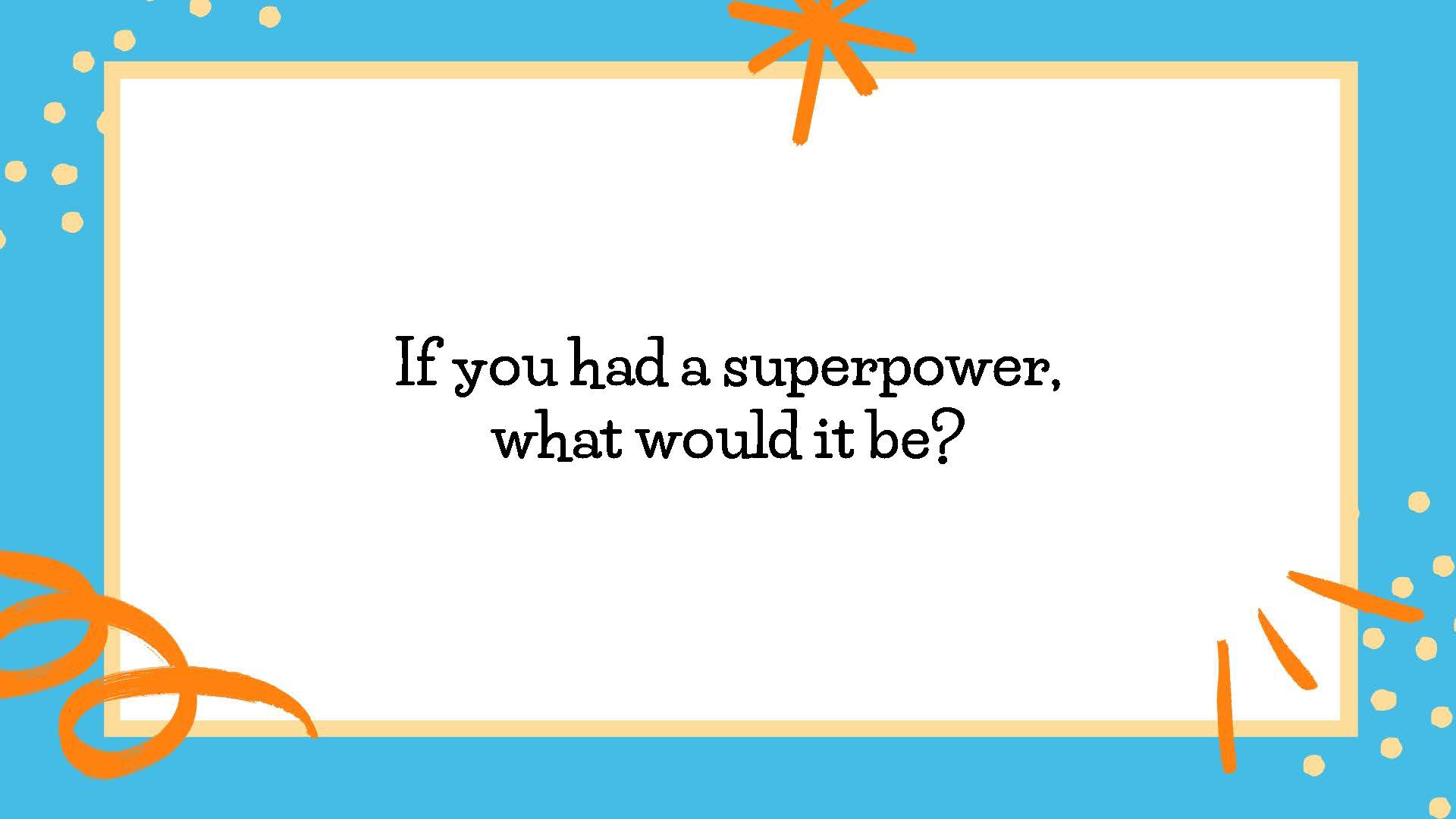 If you had a superpower, what would it be?